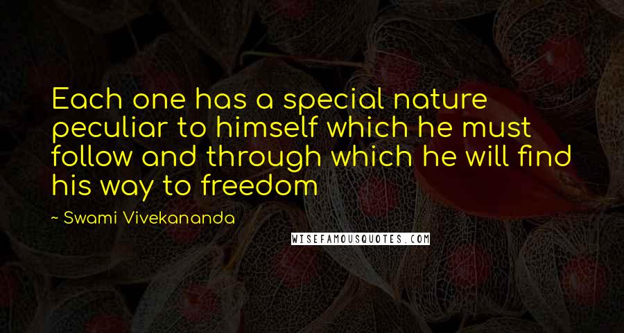 Swami Vivekananda Quotes: Each one has a special nature peculiar to himself which he must follow and through which he will find his way to freedom