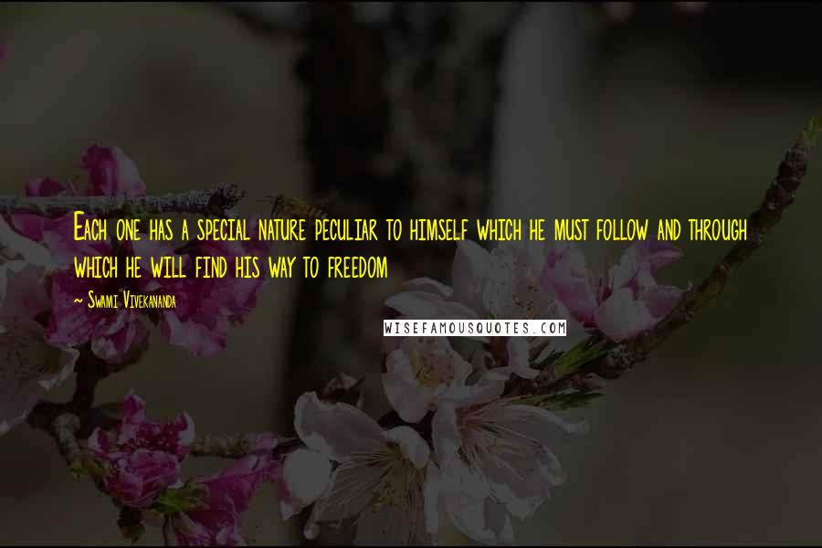 Swami Vivekananda Quotes: Each one has a special nature peculiar to himself which he must follow and through which he will find his way to freedom