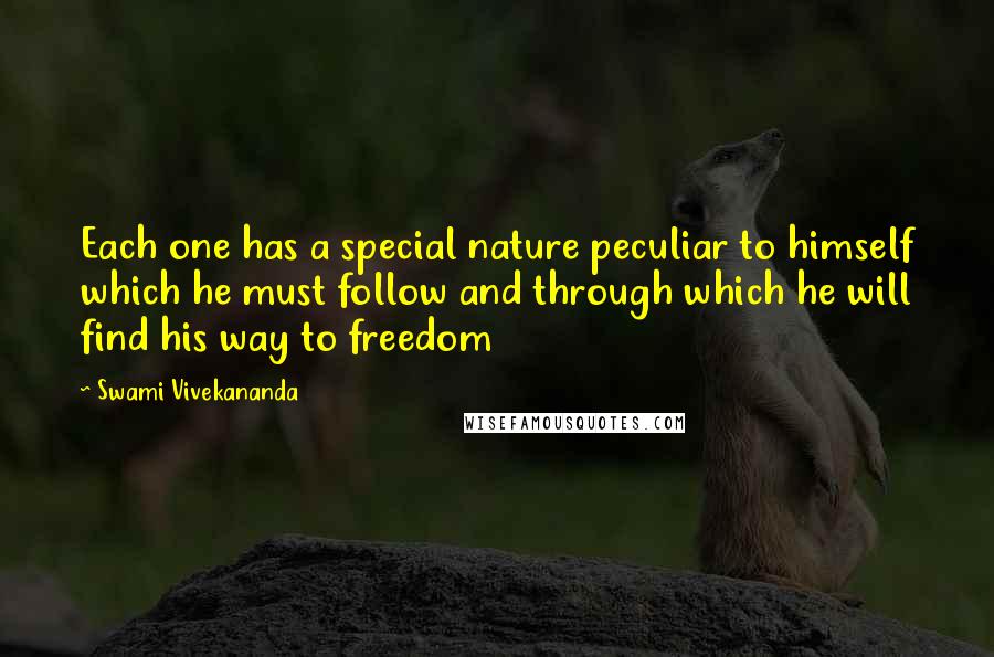 Swami Vivekananda Quotes: Each one has a special nature peculiar to himself which he must follow and through which he will find his way to freedom