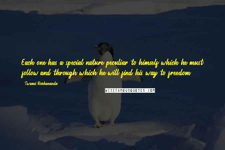 Swami Vivekananda Quotes: Each one has a special nature peculiar to himself which he must follow and through which he will find his way to freedom