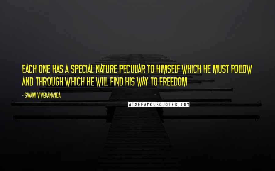 Swami Vivekananda Quotes: Each one has a special nature peculiar to himself which he must follow and through which he will find his way to freedom