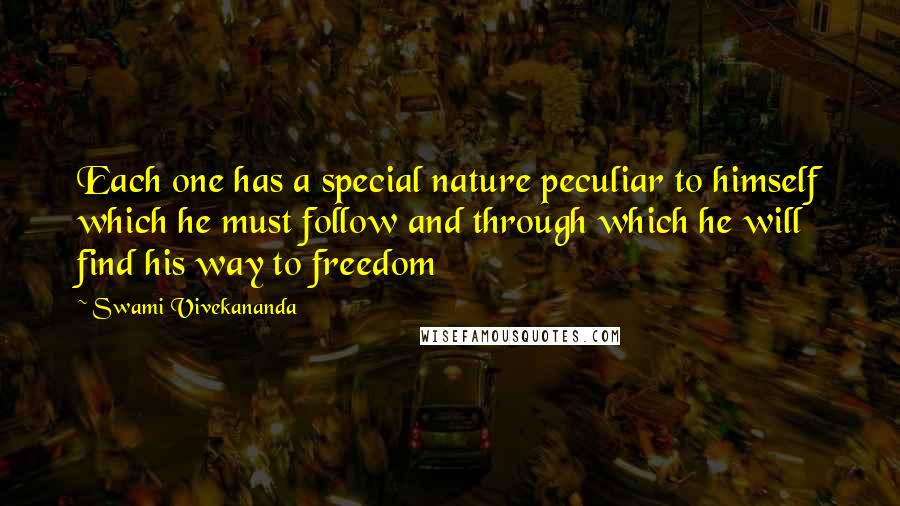 Swami Vivekananda Quotes: Each one has a special nature peculiar to himself which he must follow and through which he will find his way to freedom