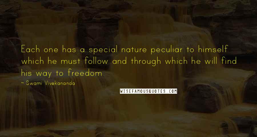 Swami Vivekananda Quotes: Each one has a special nature peculiar to himself which he must follow and through which he will find his way to freedom