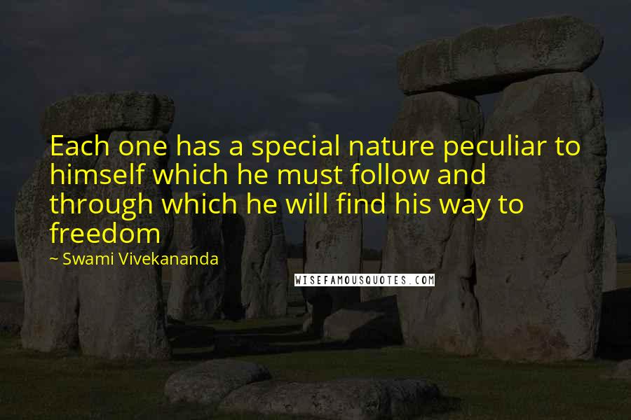 Swami Vivekananda Quotes: Each one has a special nature peculiar to himself which he must follow and through which he will find his way to freedom