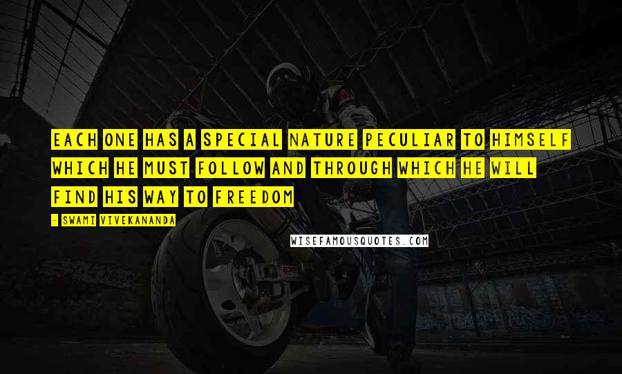 Swami Vivekananda Quotes: Each one has a special nature peculiar to himself which he must follow and through which he will find his way to freedom