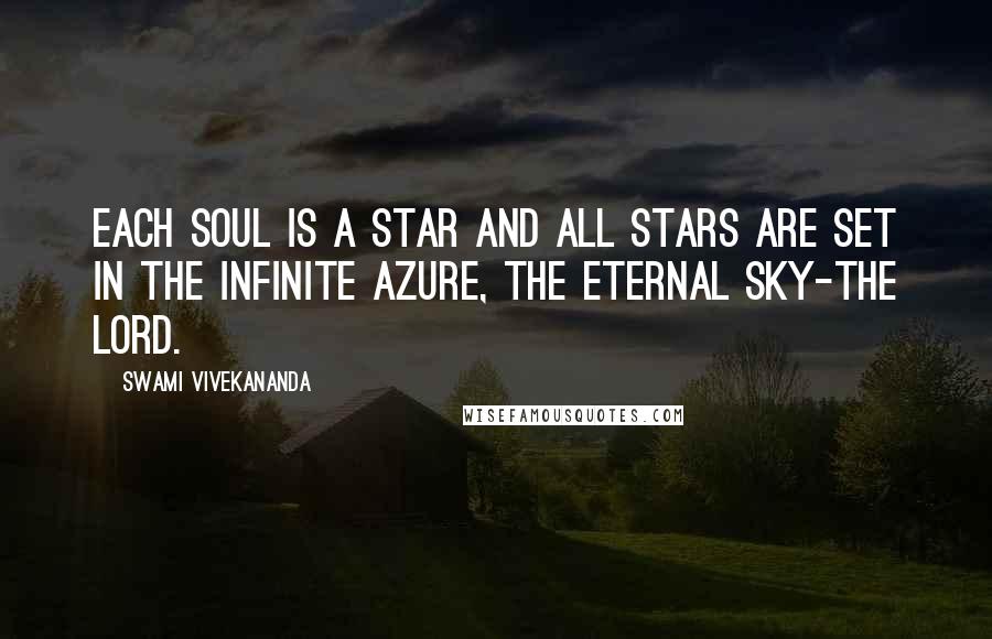 Swami Vivekananda Quotes: Each soul is a star and all stars are set in the infinite azure, the eternal sky-the Lord.