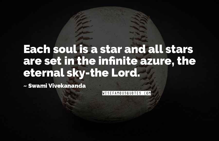 Swami Vivekananda Quotes: Each soul is a star and all stars are set in the infinite azure, the eternal sky-the Lord.