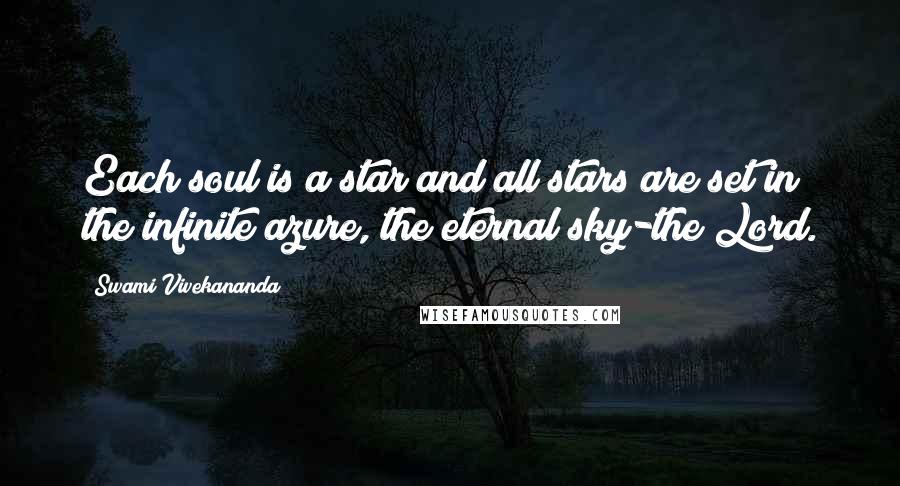 Swami Vivekananda Quotes: Each soul is a star and all stars are set in the infinite azure, the eternal sky-the Lord.