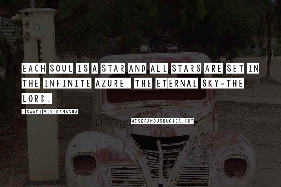 Swami Vivekananda Quotes: Each soul is a star and all stars are set in the infinite azure, the eternal sky-the Lord.