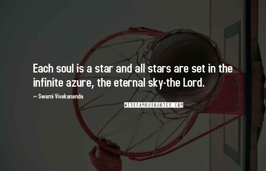 Swami Vivekananda Quotes: Each soul is a star and all stars are set in the infinite azure, the eternal sky-the Lord.