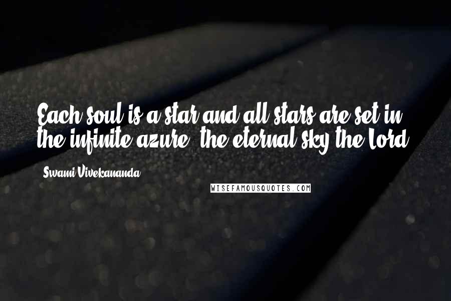 Swami Vivekananda Quotes: Each soul is a star and all stars are set in the infinite azure, the eternal sky-the Lord.