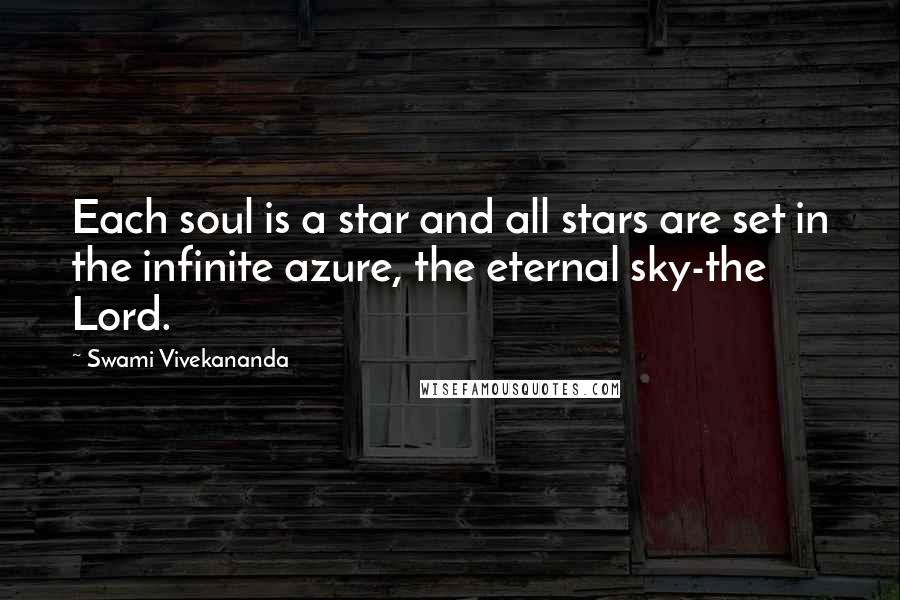 Swami Vivekananda Quotes: Each soul is a star and all stars are set in the infinite azure, the eternal sky-the Lord.
