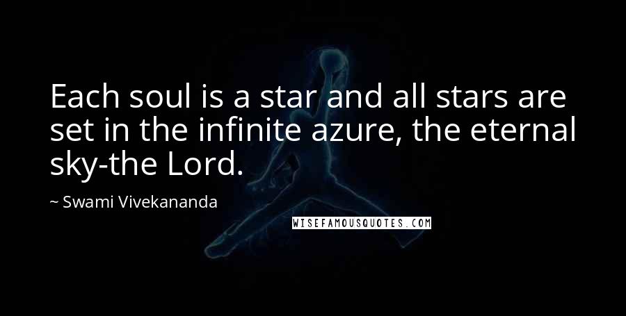 Swami Vivekananda Quotes: Each soul is a star and all stars are set in the infinite azure, the eternal sky-the Lord.