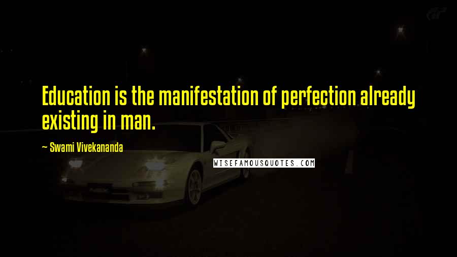 Swami Vivekananda Quotes: Education is the manifestation of perfection already existing in man.