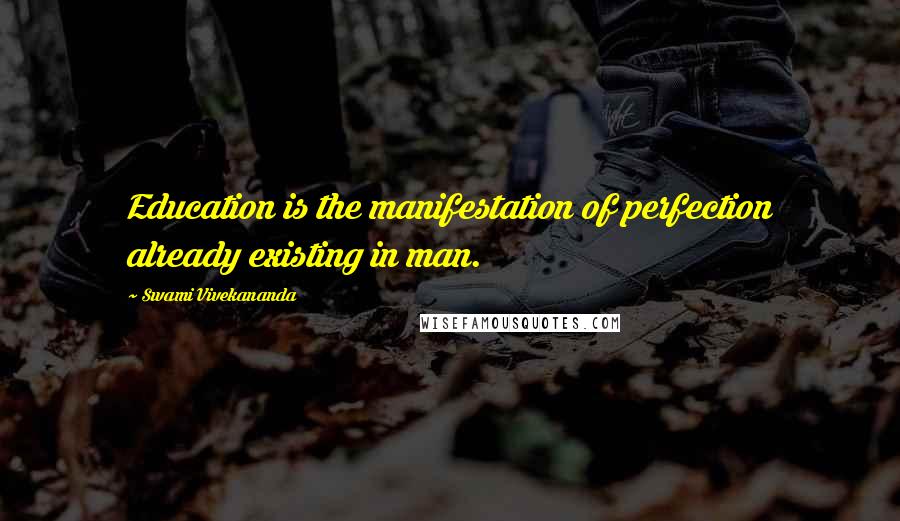 Swami Vivekananda Quotes: Education is the manifestation of perfection already existing in man.