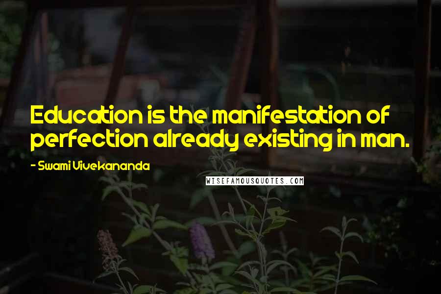 Swami Vivekananda Quotes: Education is the manifestation of perfection already existing in man.
