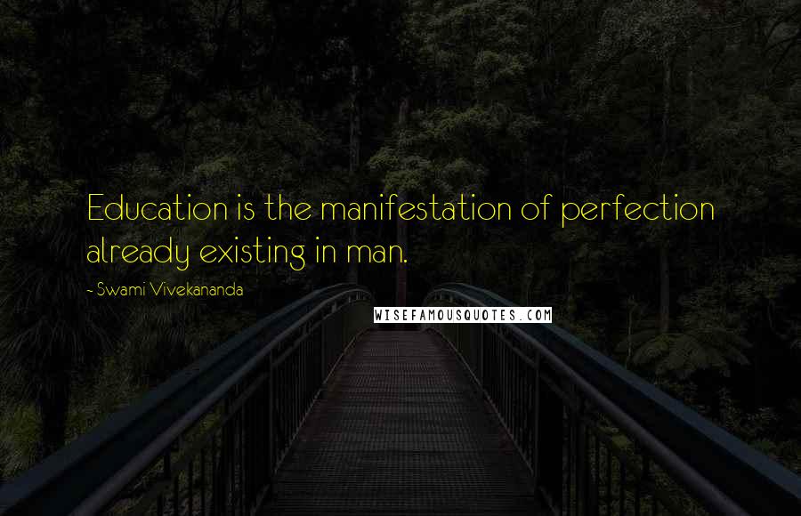Swami Vivekananda Quotes: Education is the manifestation of perfection already existing in man.