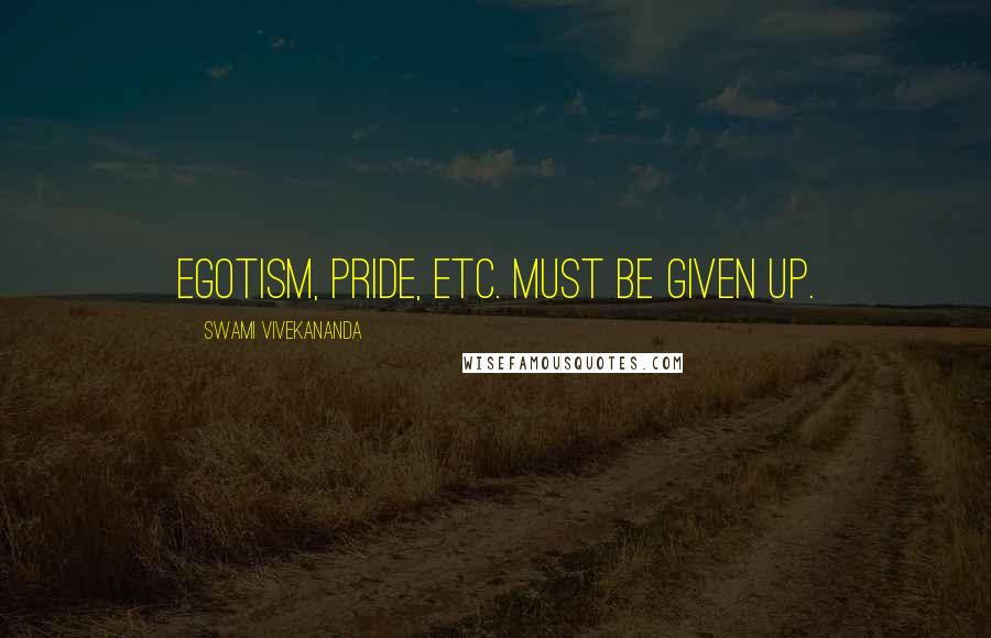 Swami Vivekananda Quotes: Egotism, pride, etc. must be given up.