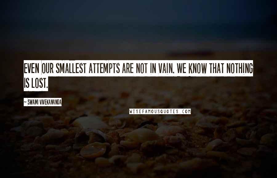 Swami Vivekananda Quotes: Even our smallest attempts are not in vain. We know that nothing is lost.