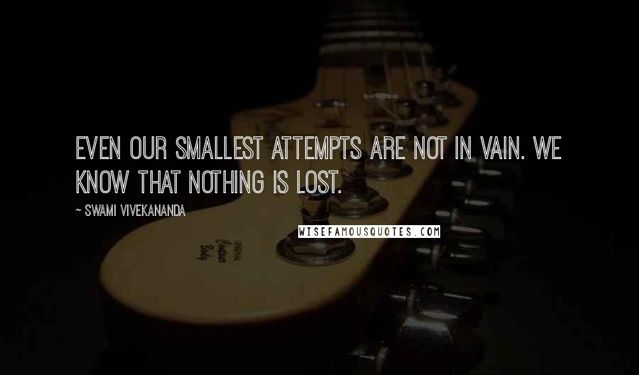 Swami Vivekananda Quotes: Even our smallest attempts are not in vain. We know that nothing is lost.