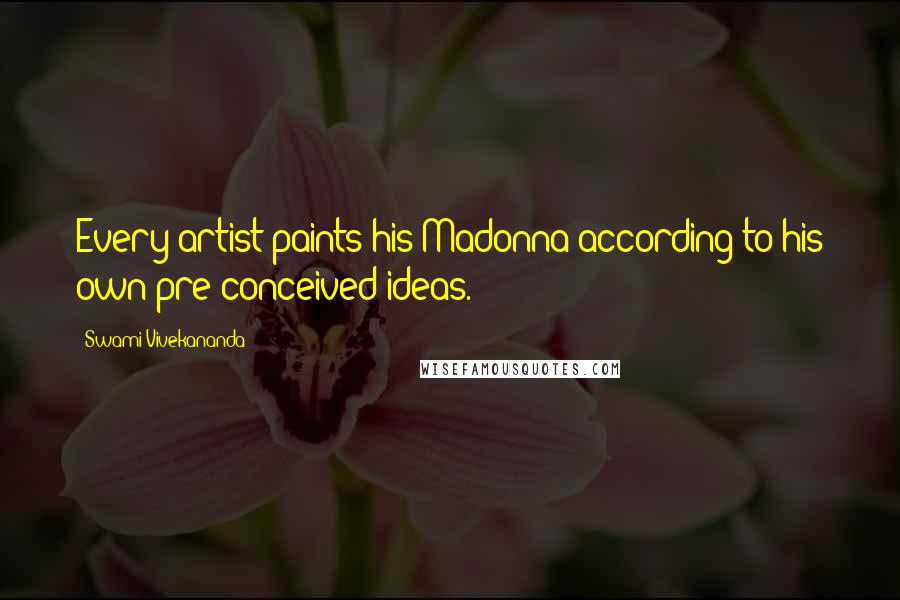 Swami Vivekananda Quotes: Every artist paints his Madonna according to his own pre-conceived ideas.
