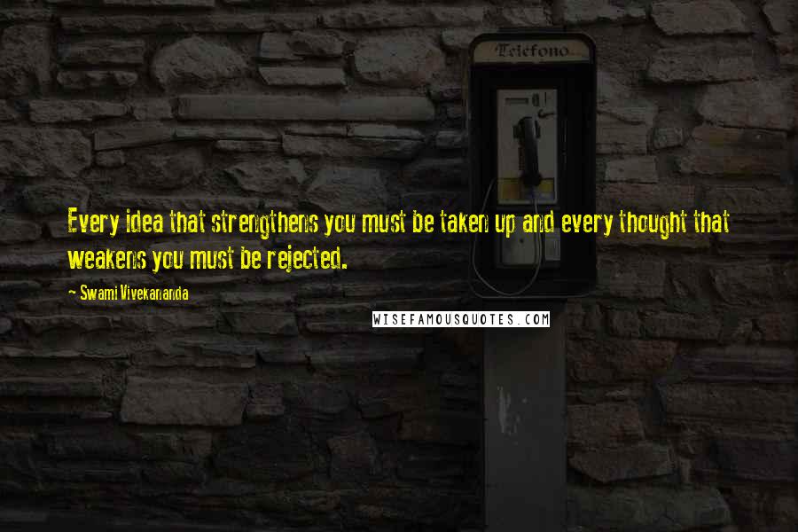 Swami Vivekananda Quotes: Every idea that strengthens you must be taken up and every thought that weakens you must be rejected.