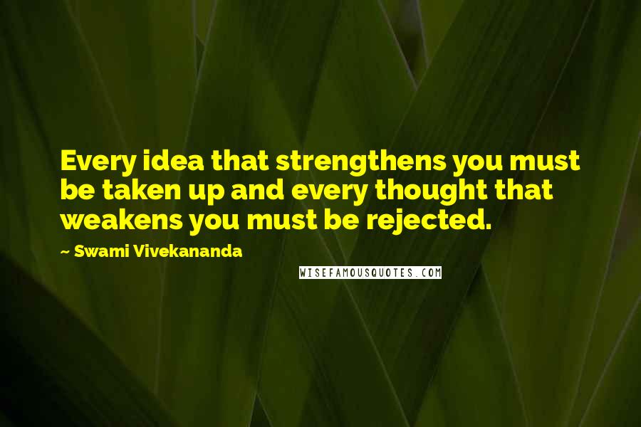 Swami Vivekananda Quotes: Every idea that strengthens you must be taken up and every thought that weakens you must be rejected.