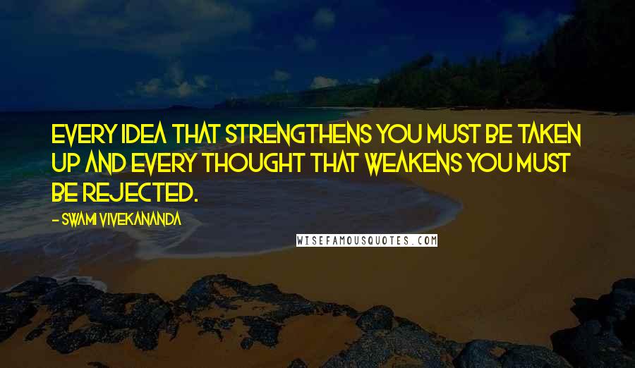 Swami Vivekananda Quotes: Every idea that strengthens you must be taken up and every thought that weakens you must be rejected.