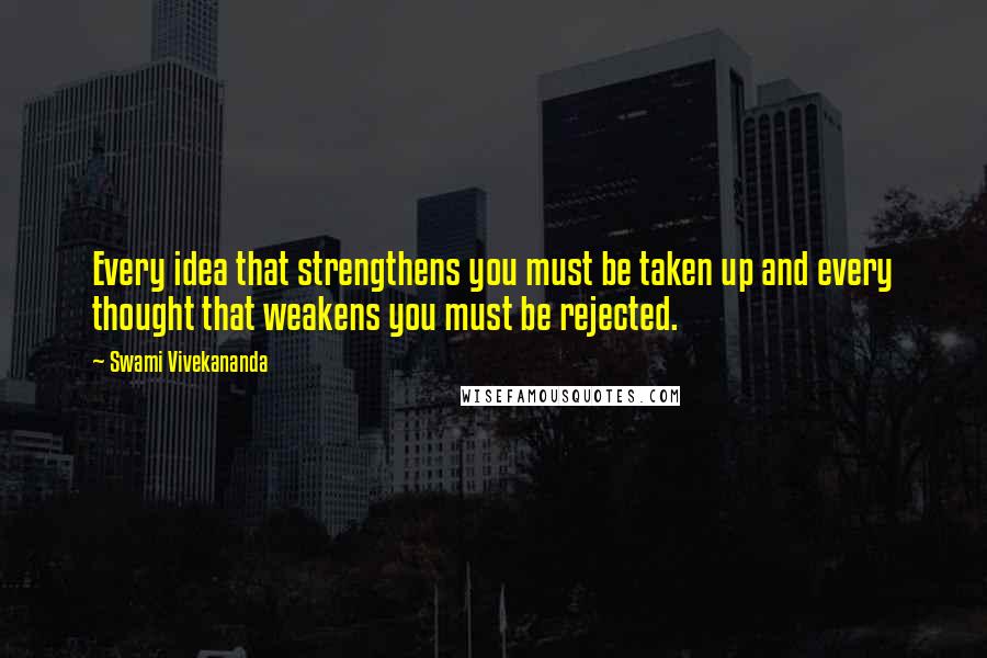 Swami Vivekananda Quotes: Every idea that strengthens you must be taken up and every thought that weakens you must be rejected.