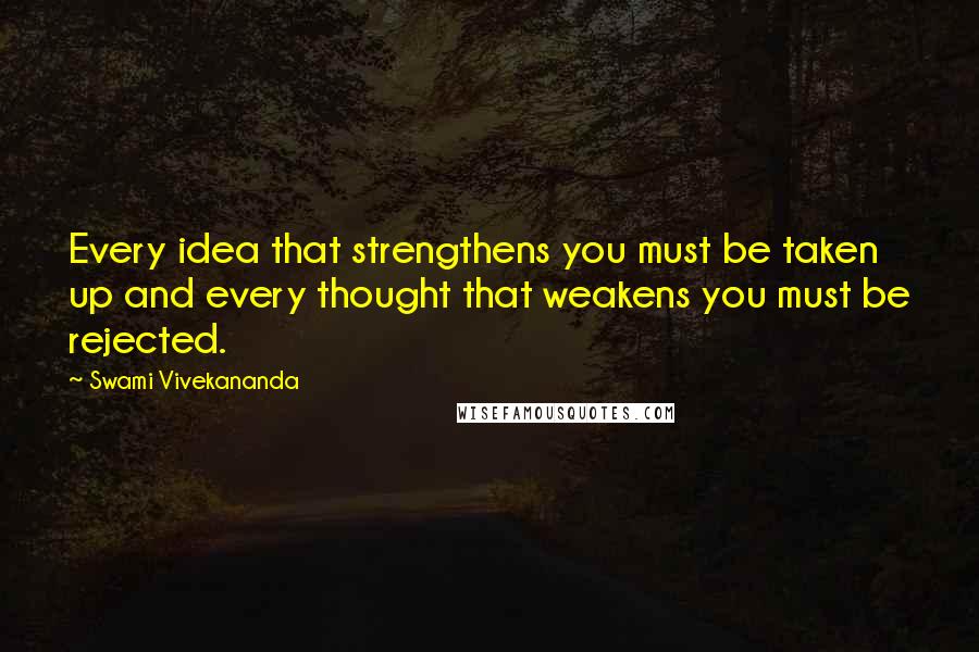 Swami Vivekananda Quotes: Every idea that strengthens you must be taken up and every thought that weakens you must be rejected.