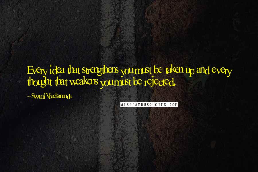 Swami Vivekananda Quotes: Every idea that strengthens you must be taken up and every thought that weakens you must be rejected.