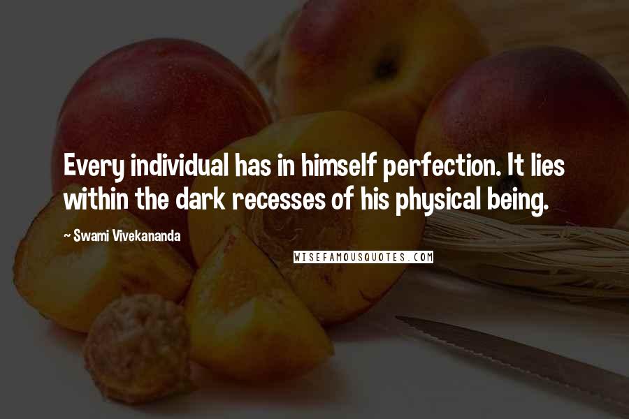 Swami Vivekananda Quotes: Every individual has in himself perfection. It lies within the dark recesses of his physical being.