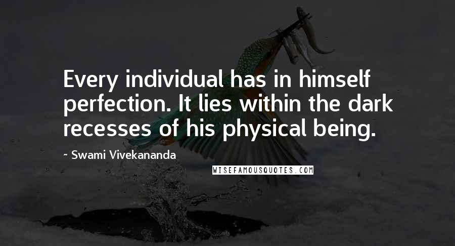 Swami Vivekananda Quotes: Every individual has in himself perfection. It lies within the dark recesses of his physical being.