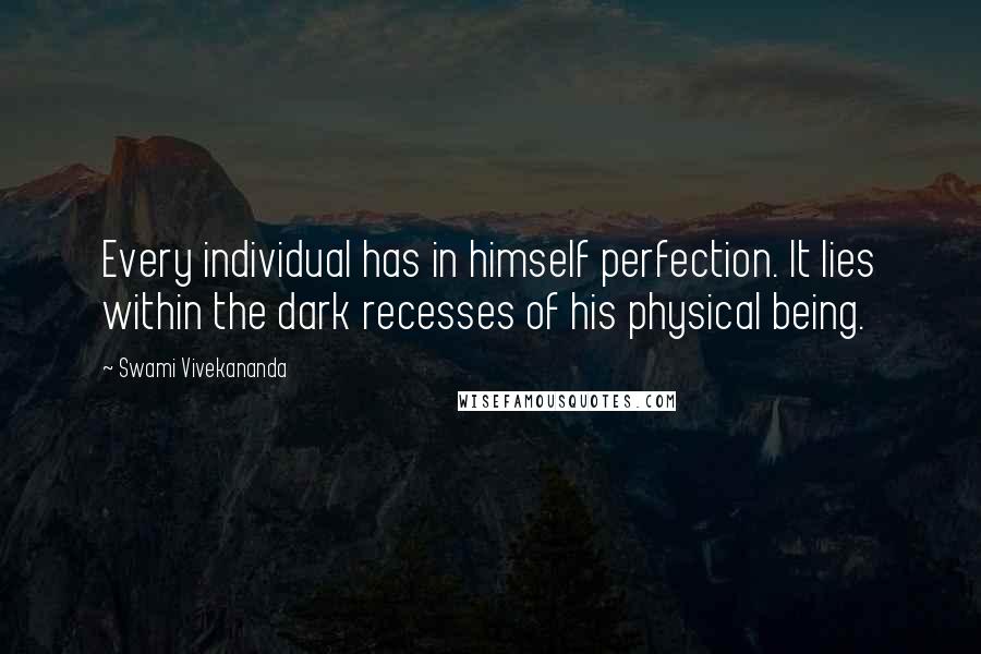 Swami Vivekananda Quotes: Every individual has in himself perfection. It lies within the dark recesses of his physical being.