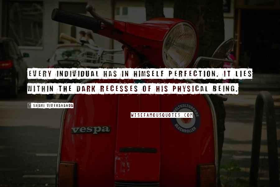 Swami Vivekananda Quotes: Every individual has in himself perfection. It lies within the dark recesses of his physical being.