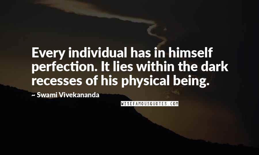 Swami Vivekananda Quotes: Every individual has in himself perfection. It lies within the dark recesses of his physical being.