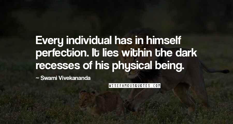 Swami Vivekananda Quotes: Every individual has in himself perfection. It lies within the dark recesses of his physical being.