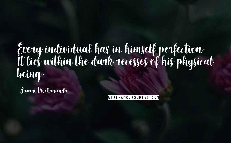 Swami Vivekananda Quotes: Every individual has in himself perfection. It lies within the dark recesses of his physical being.