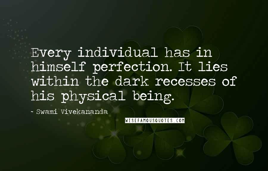 Swami Vivekananda Quotes: Every individual has in himself perfection. It lies within the dark recesses of his physical being.