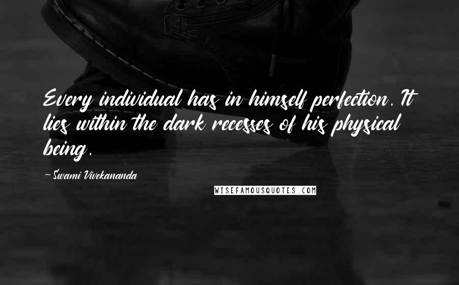 Swami Vivekananda Quotes: Every individual has in himself perfection. It lies within the dark recesses of his physical being.