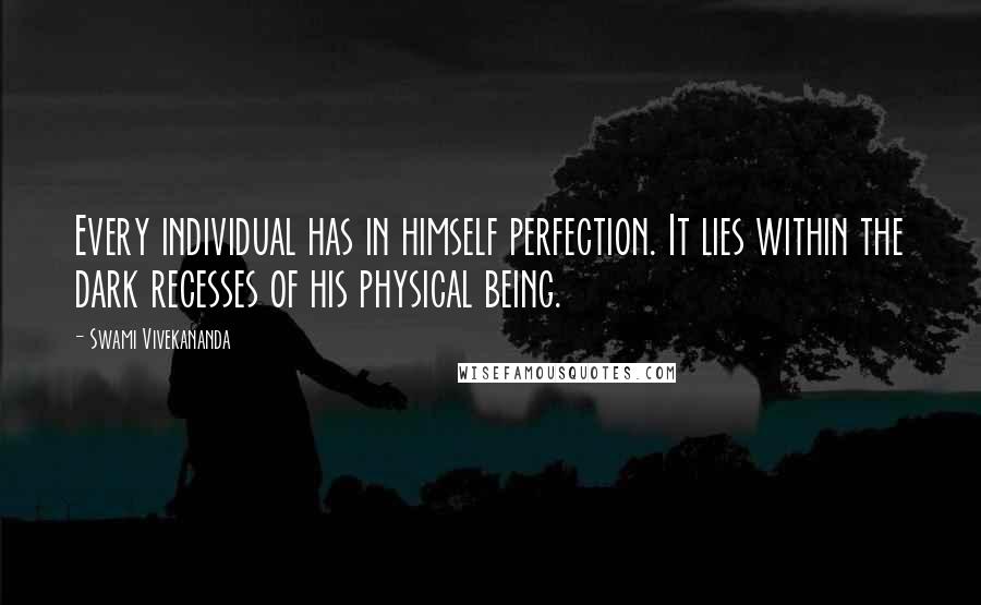 Swami Vivekananda Quotes: Every individual has in himself perfection. It lies within the dark recesses of his physical being.