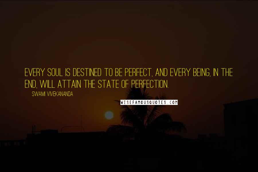 Swami Vivekananda Quotes: Every soul is destined to be perfect, and every being, in the end, will attain the state of perfection.