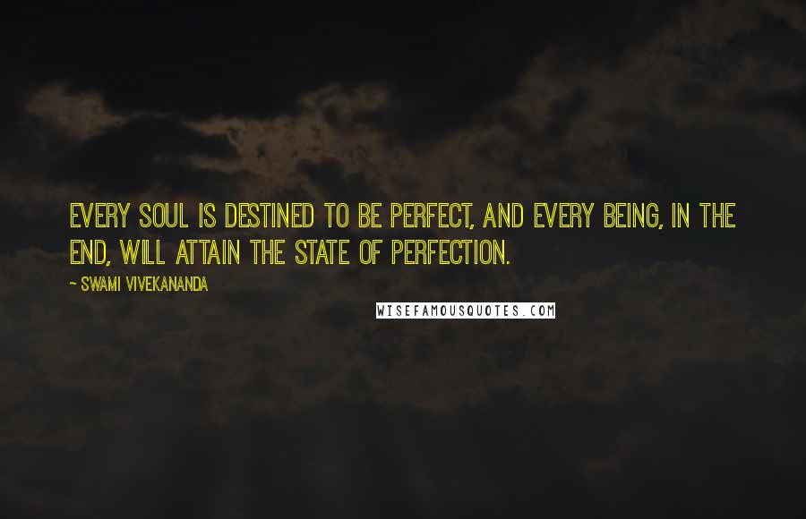 Swami Vivekananda Quotes: Every soul is destined to be perfect, and every being, in the end, will attain the state of perfection.
