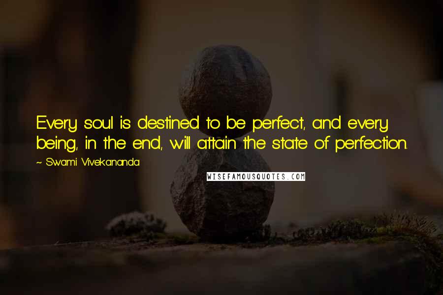 Swami Vivekananda Quotes: Every soul is destined to be perfect, and every being, in the end, will attain the state of perfection.