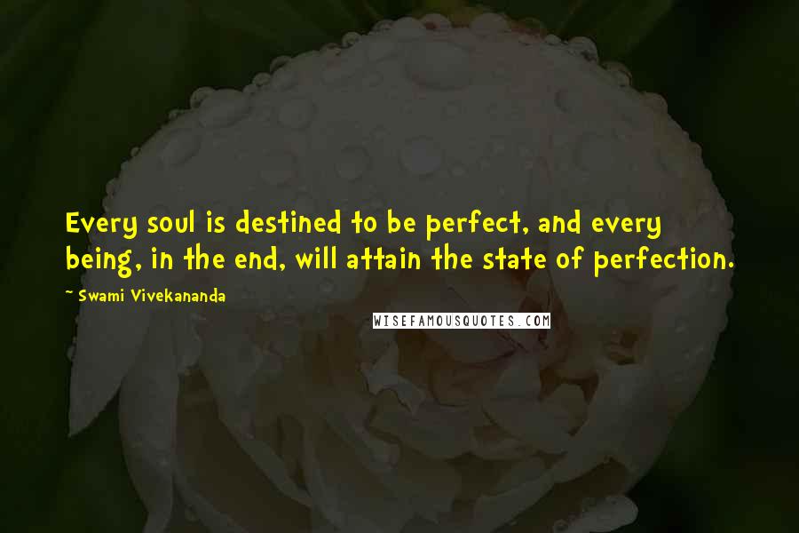 Swami Vivekananda Quotes: Every soul is destined to be perfect, and every being, in the end, will attain the state of perfection.