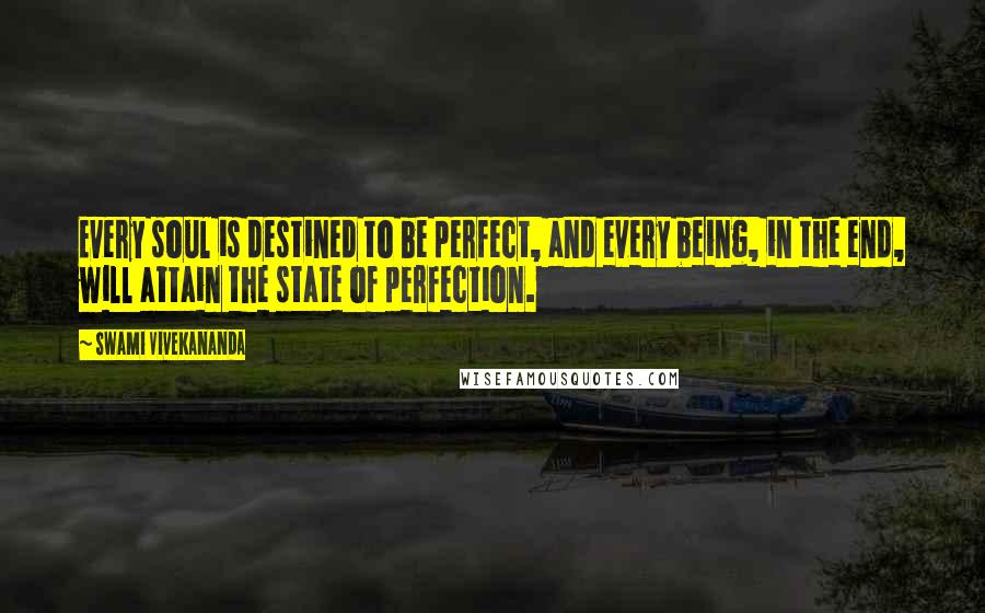 Swami Vivekananda Quotes: Every soul is destined to be perfect, and every being, in the end, will attain the state of perfection.