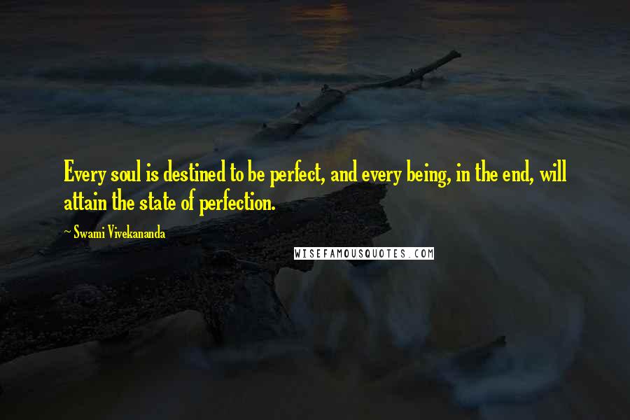 Swami Vivekananda Quotes: Every soul is destined to be perfect, and every being, in the end, will attain the state of perfection.