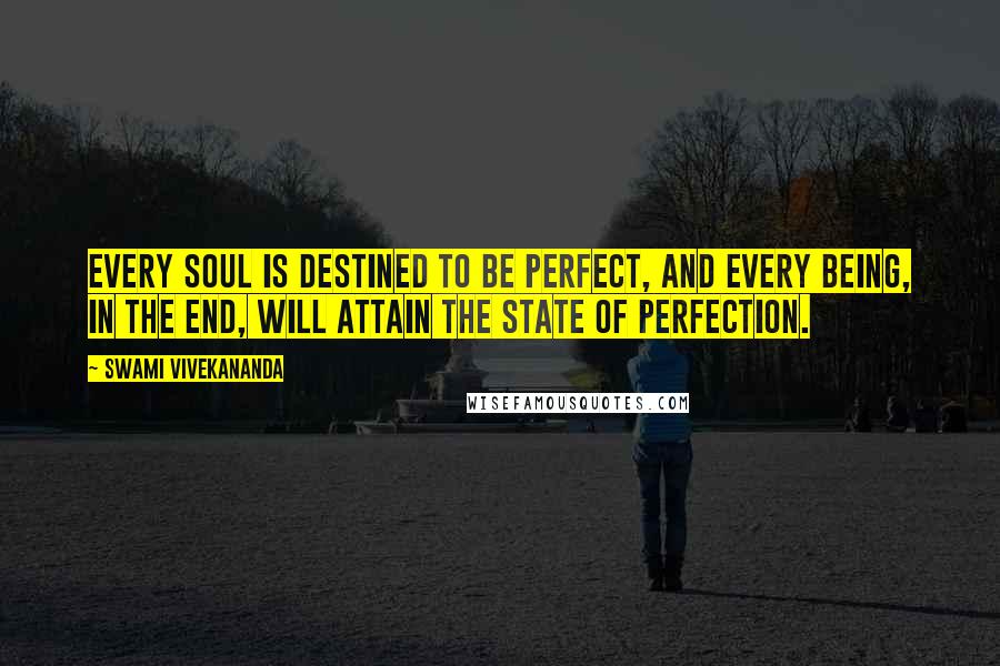 Swami Vivekananda Quotes: Every soul is destined to be perfect, and every being, in the end, will attain the state of perfection.