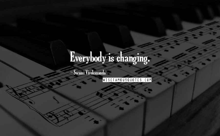 Swami Vivekananda Quotes: Everybody is changing.