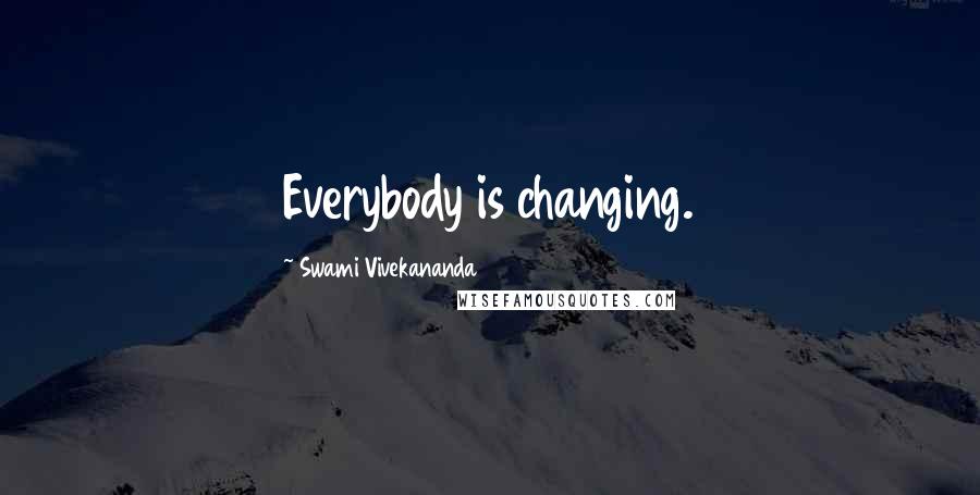 Swami Vivekananda Quotes: Everybody is changing.